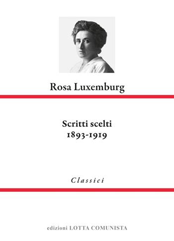 Rosa Luxemburg. Scritti scelti 1893-1919 - Rosa Luxemburg - Libro Lotta Comunista 2026, Classici | Libraccio.it
