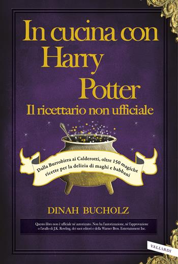 In cucina con Harry Potter. Il ricettario non ufficiale. Dalla Burrobirra ai Calderotti, oltre 150 magiche ricette per la delizia di maghi e babbani - Dinah Bucholz - Libro Vallardi A. 2019 | Libraccio.it