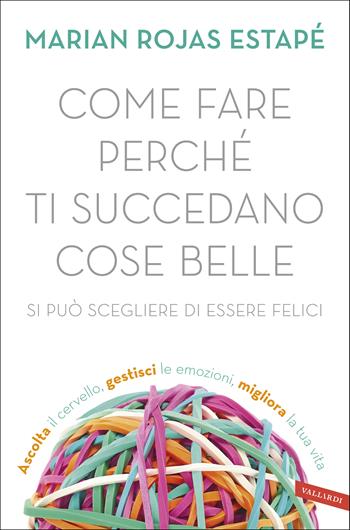 Come fare perché ti succedano cose belle. Si può scegliere di essere felici - Marian Rojas Estapé - Libro Vallardi A. 2019 | Libraccio.it