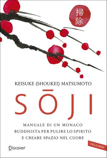 Soji. Manuale di un monaco buddhista per pulire lo spirito e creare spazio nel cuore - Keisuke (Shoukei) Matsumoto - Libro Vallardi A. 2019, Sakura | Libraccio.it