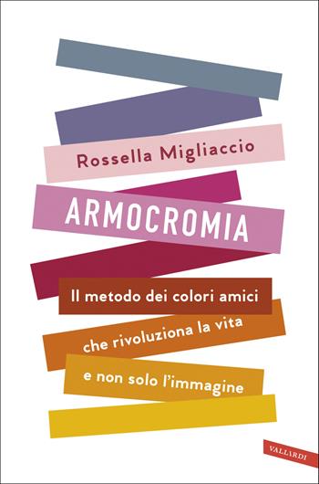 Armocromia. Il metodo dei colori amici che rivoluziona la vita e non solo l'immagine - Rossella Migliaccio - Libro Vallardi A. 2019 | Libraccio.it