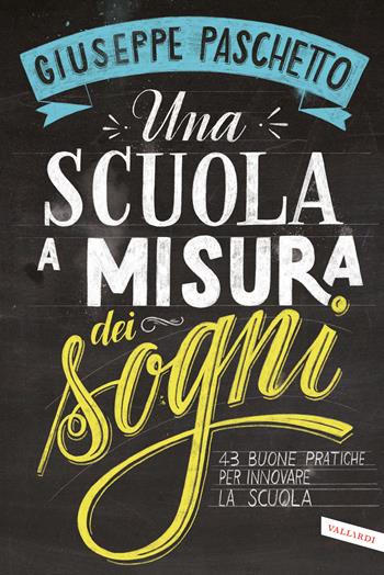 Una scuola a misura dei sogni. 43 buone pratiche per innovare la scuola - Giuseppe Paschetto - Libro Vallardi A. 2020 | Libraccio.it