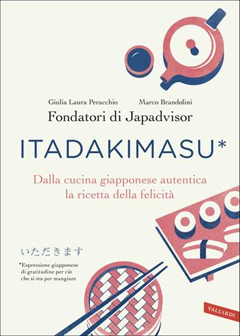 Itadakimasu. Dalla cucina giapponese autentica la ricetta della felicità - Giulia Laura Peracchio, Marco Brandolini - Libro Vallardi A. 2019 | Libraccio.it