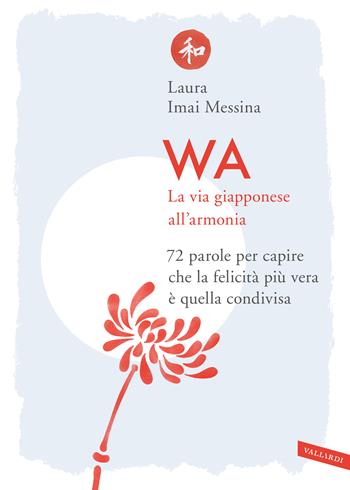 WA, la via giapponese all'armonia. 72 parole per capire che la felicità più vera è quella condivisa - Laura Imai Messina - Libro Vallardi A. 2019, Sakura | Libraccio.it