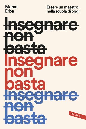 Insegnare non basta. Essere un maestro nella scuola di oggi - Marco Erba - Libro Vallardi A. 2020 | Libraccio.it