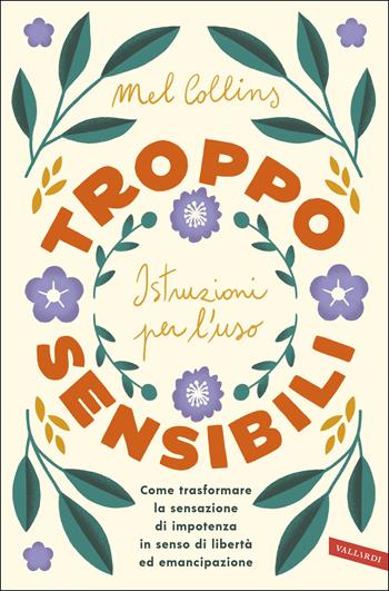 Troppo sensibili: istruzioni per l'uso. Come trasformare la sensazione di impotenza in senso di libertà ed emancipazione - Mel Collins - Libro Vallardi A. 2020 | Libraccio.it