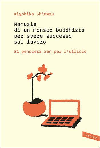 Manuale di un monaco buddhista per avere successo sul lavoro. 31 pensieri zen per l'ufficio - Kiyohiko Shimazu - Libro Vallardi A. 2020, Sakura | Libraccio.it