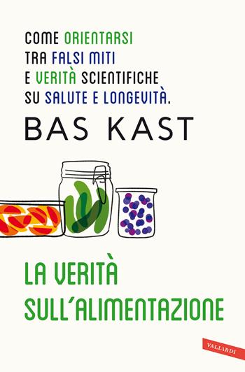 La verità sull'alimentazione. Come orientarsi tra falsi miti e verità scientifiche su salute e longevità - Bas Kast - Libro Vallardi A. 2020 | Libraccio.it