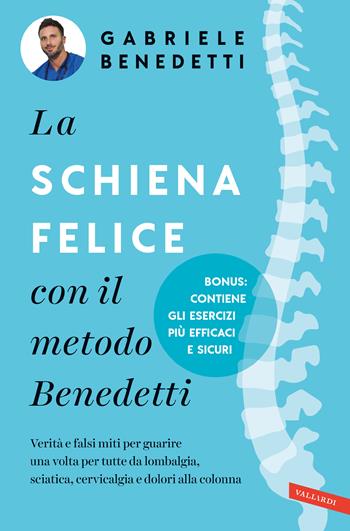 La schiena felice con il metodo Benedetti. Verità e falsi miti per guarire una volta per tutte da lombalgia, sciatica, cervicalgia e dolori alla colonna - Gabriele Benedetti - Libro Vallardi A. 2020, Salute | Libraccio.it