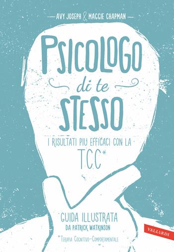 Psicologo di te stesso. I risultati più efficaci con la TCC - Avy Joseph, Maggie Chapman - Libro Vallardi A. 2020 | Libraccio.it