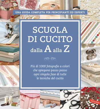 Scuola di cucito dalla A alla Z. Più di 1000 fotografie a colori che spiegano passo passo ogni singola fase di tutte le tecniche del cucito  - Libro Vallardi A. 2020 | Libraccio.it