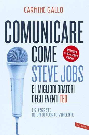 Comunicare come Steve Jobs e i migliori oratori degli eventi TED. I 9 segreti di un discorso vincente. Nuova ediz. - Carmine Gallo - Libro Vallardi A. 2020, Business | Libraccio.it