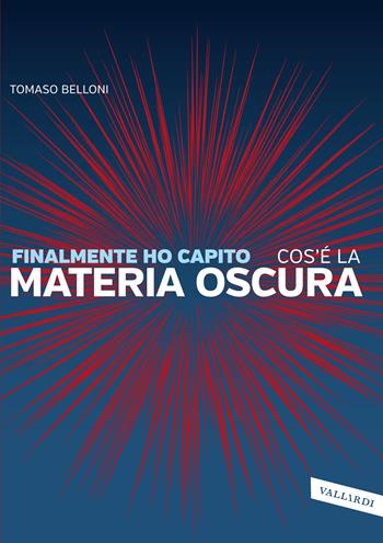 Finalmente ho capito cos'è la materia oscura - Tomaso Belloni - Libro Vallardi A. 2021, Finalmente ho capito | Libraccio.it