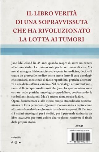 Affamare il cancro. Come sono sopravvissuta a due tumori aggressivi utilizzando cure mediche che il sistema non ha interesse a divulgare - Jane McLelland - Libro Vallardi A. 2022, Salute | Libraccio.it