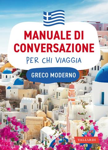 Greco moderno. Manuale di conversazione per chi viaggia  - Libro Vallardi A. 2020, Manuali di conversazione per chi viaggia | Libraccio.it