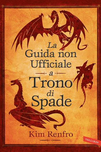 La guida non ufficiale a Trono di Spade - Kim Renfro - Libro Vallardi A. 2020 | Libraccio.it