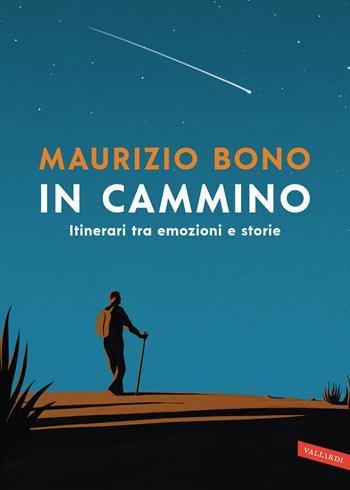 In cammino. Itinerari tra emozioni e storie - Maurizio Bono - Libro Vallardi A. 2020 | Libraccio.it