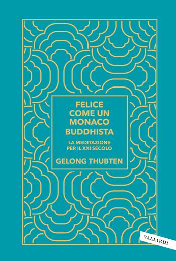 Felice come un monaco buddhista. La meditazione per il XXI secolo - Gelong Thubten - Libro Vallardi A. 2020 | Libraccio.it