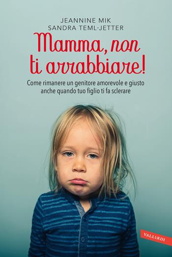 Mamma, non ti arrabbiare! Come rimanere un genitore amorevole e giusto anche quando tuo figlio ti fa sclerare - Jeannine Mik, Sandra Teml-Jetter, Sandra Teml-Jetter - Libro Vallardi A. 2020 | Libraccio.it