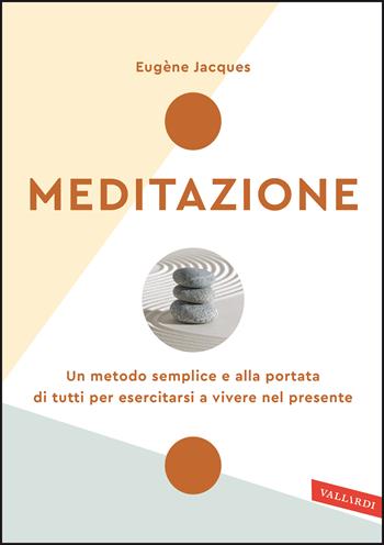 Meditazione. Un metodo semplice e alla portata di tutti per esercitarsi a vivere nel presente. Nuova ediz. - Eugène Jacques - Libro Vallardi A. 2020, Wellness | Libraccio.it