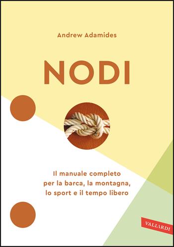 Nodi. Il manuale completo per la barca, la montagna, lo sport e il tempo libero. Nuova ediz. - Andrew Adamides - Libro Vallardi A. 2020, Wellness | Libraccio.it