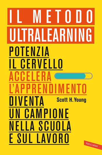 Il Metodo Ultralearning. Potenzia il cervello, accelera l'apprendimento, diventa un campione nella scuola e sul lavoro - Scott H. Young - Libro Vallardi A. 2020 | Libraccio.it