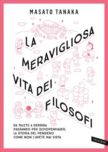 La meravigliosa vita dei filosofi. Da Talete a Derrida passando per Schopenhauer, la storia del pensiero come non l'avete mai vista. Nuova ediz. - Masato Tanaka - Libro Vallardi A. 2020, Sakura | Libraccio.it
