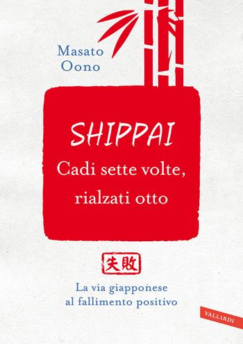 Shippai. Cadi sette volte, rialzati otto. La via giapponese al fallimento positivo - Masato Oono - Libro Vallardi A. 2022 | Libraccio.it