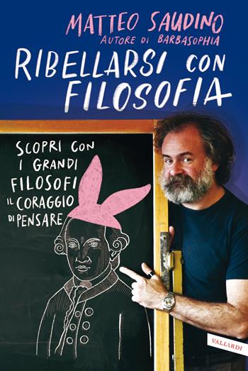 Ribellarsi con filosofia. Scopri con i grandi filosofi il coraggio di pensare - Matteo Saudino - Libro Vallardi A. 2022 | Libraccio.it