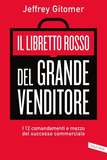 Il libretto rosso del grande venditore. I 12 comandamenti e mezzo del successo commerciale - Jeffrey Gitomer - Libro Vallardi A. 2020, Business | Libraccio.it