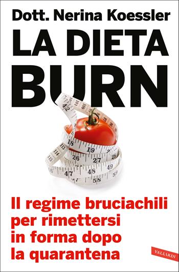 La dieta Burn. Il regime bruciachili per rimettersi in forma dopo la quarantena - Nerina Koessler - Libro Vallardi A. 2020, Vallardi benessere | Libraccio.it