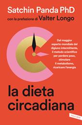 La dieta circadiana. Dal maggior esperto mondiale del digiuno intermittente,  il metodo scientifico per perdere peso, stimolare il metabolismo,  ricaricare l'energia - Satchin Panda - Libro Vallardi A. 2021, Salute