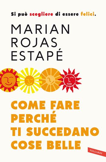 Come fare perché ti succedano cose belle. Si può scegliere di essere felici. Nuova ediz. - Marian Rojas Estapé - Libro Vallardi A. 2020 | Libraccio.it