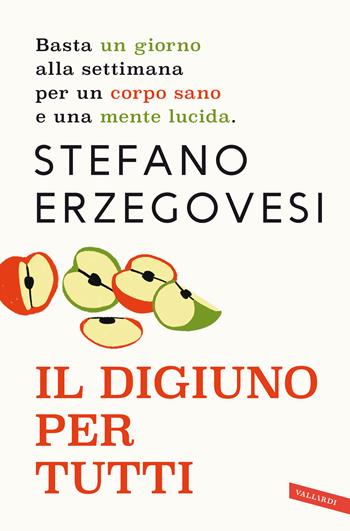 Il digiuno per tutti. Basta un giorno alla settimana per un corpo sano e una mente lucida. Nuova ediz. - Stefano Erzegovesi - Libro Vallardi A. 2020, Salute | Libraccio.it