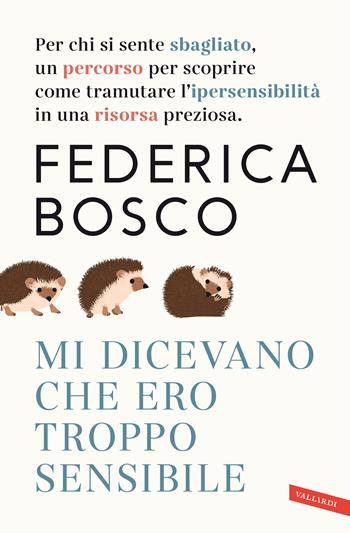 Mi dicevano che ero troppo sensibile. Per chi si sente sbagliato, un percorso per scoprire come tramutare l’ipersensibilità in una risorsa preziosa. Nuova ediz. - Federica Bosco - Libro Vallardi A. 2020 | Libraccio.it