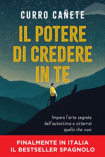 Il potere di credere in te. Impara l'arte segreta dell'autostima e otterrai quello che vuoi - Curro Cañete - Libro Vallardi A. 2021 | Libraccio.it