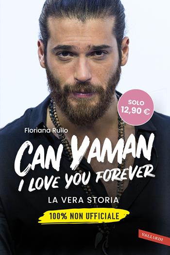 Can Yaman, I love you forever. La vera storia. 100% non ufficiale - Floriana Rullo - Libro Vallardi A. 2020 | Libraccio.it
