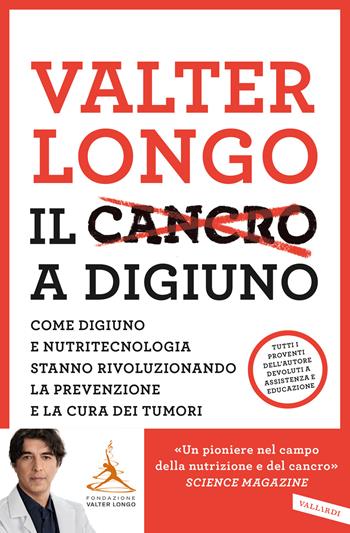 Il cancro a digiuno. Come digiuno e nutritecnologia stanno rivoluzionando la prevenzione e la cura dei tumori - Valter D. Longo - Libro Vallardi A. 2021, Salute | Libraccio.it