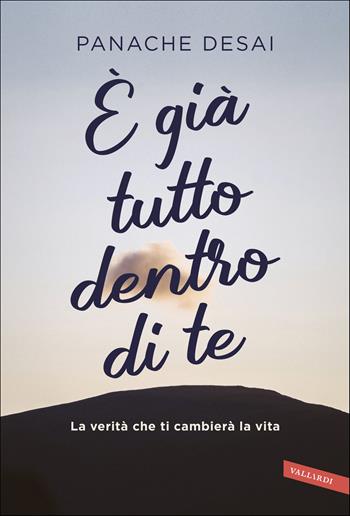È già tutto dentro di te. Da un maestro dell'anima la via per accendere il tuo potenziale - Panache Desai - Libro Vallardi A. 2021 | Libraccio.it