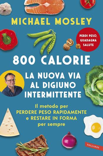 800 calorie. La nuova via al digiuno intermittente. Il metodo per perdere peso rapidamente e restare in forma per sempre - Michael Mosley - Libro Vallardi A. 2021 | Libraccio.it