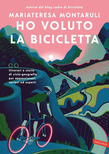 Ho voluto la bicicletta. Itinerari e storie di ciclo-geografia per appassionati, curiosi ed esperti - Mariateresa Montaruli - Libro Vallardi A. 2021 | Libraccio.it