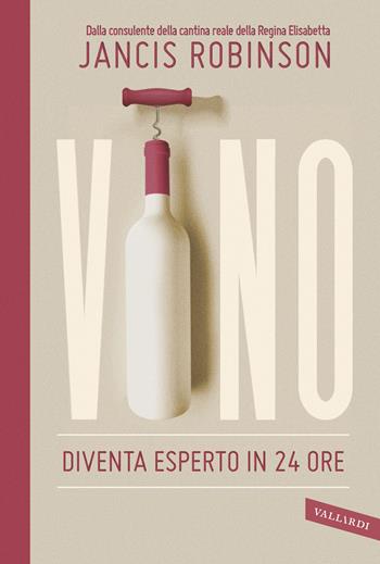 Vino. Diventa esperto in 24 ore - Jancis Robinson - Libro Vallardi A. 2021 | Libraccio.it