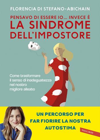 Pensavo di essere io... invece è la Sindrome dell'Impostore. Come trasformare il senso di inadeguatezza nel nostro migliore alleato - Florencia Di Stefano - Libro Vallardi A. 2021 | Libraccio.it