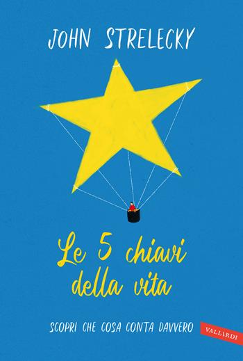Le 5 chiavi della vita. Scopri che cosa conta davvero - John P. Strelecky - Libro Vallardi A. 2021 | Libraccio.it