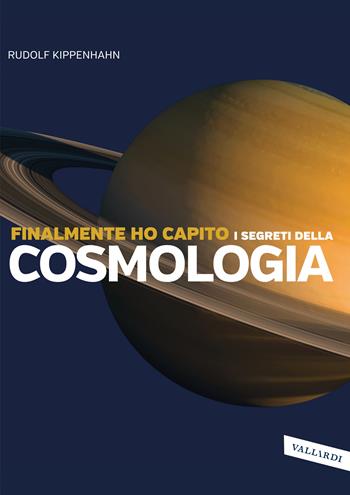 Finalmente ho capito i segreti della cosmologia - Rudolf Kippenhahn - Libro Vallardi A. 2021, Finalmente ho capito | Libraccio.it