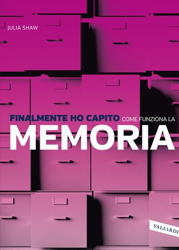 Finalmente ho capito come funziona la memoria - Julia Shaw - Libro Vallardi A. 2022, Finalmente ho capito | Libraccio.it