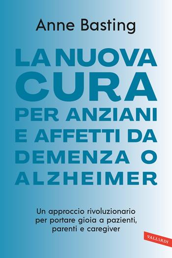 La nuova cura per anziani e affetti da demenza o Alzheimer. Un approccio rivoluzionario per portare gioia a pazienti, parenti e caregiver - Anne Basting - Libro Vallardi A. 2023, Salute | Libraccio.it