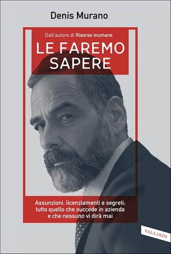 Le faremo sapere. Assunzioni, licenziamenti e segreti: tutto quello che succede in azienda e che nessuno vi dirà mai - Denis Murano - Libro Vallardi A. 2021 | Libraccio.it