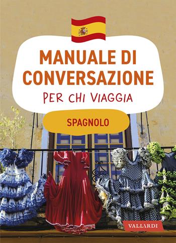 Spagnolo. Manuale di conversazione per chi viaggia  - Libro Vallardi A. 2021, Manuali di conversazione per chi viaggia | Libraccio.it