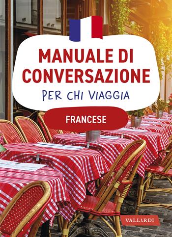 Francese. Manuale di conversazione per chi viaggia  - Libro Vallardi A. 2021, Manuali di conversazione per chi viaggia | Libraccio.it